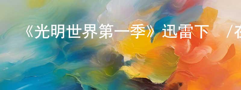白建文發布《光明世界第一季》迅雷下載/在線觀看-魔幻科幻-美劇天堂